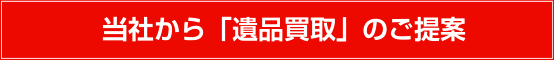 当社から「遺品買取」のご提案
