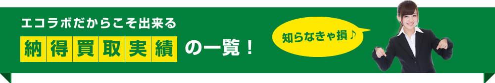 エコラボだからこそ出来る納得買取実績の一覧